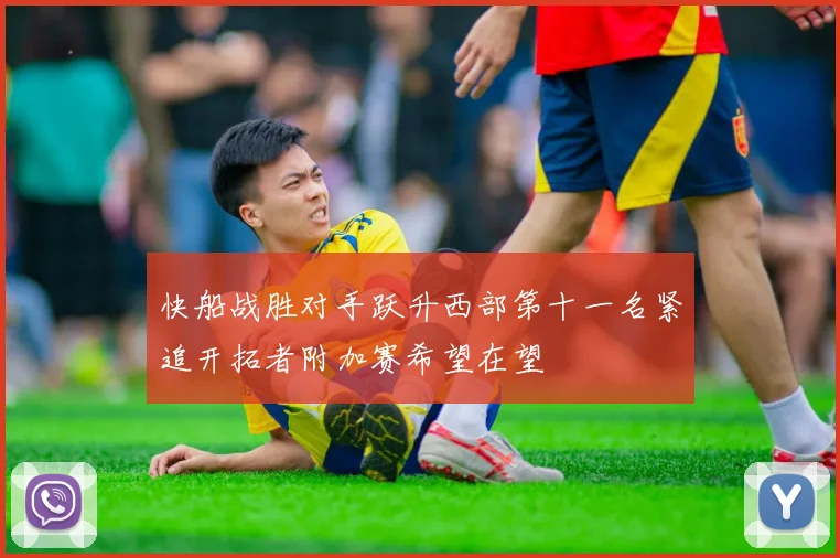 快船战胜对手跃升西部第十一名紧追开拓者附加赛希望在望