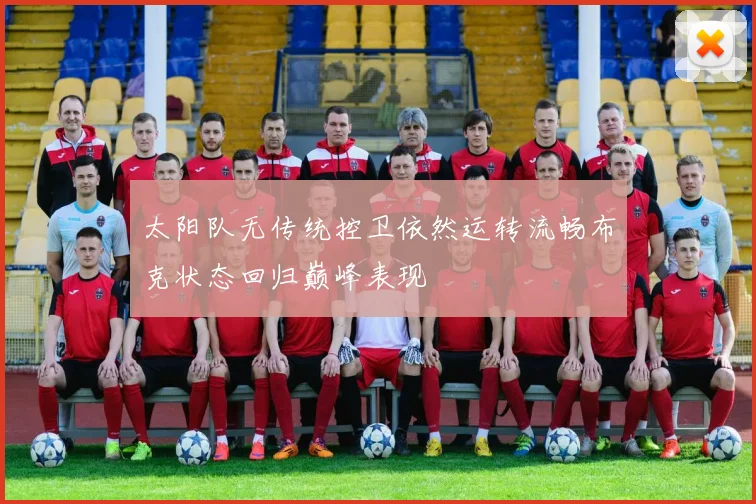 太阳队无传统控卫依然运转流畅布克状态回归巅峰表现