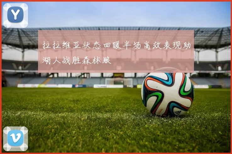 拉拉维亚状态回暖半场高效表现助湖人战胜森林狼