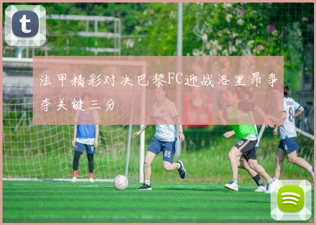 法甲精彩对决巴黎FC迎战洛里昂争夺关键三分